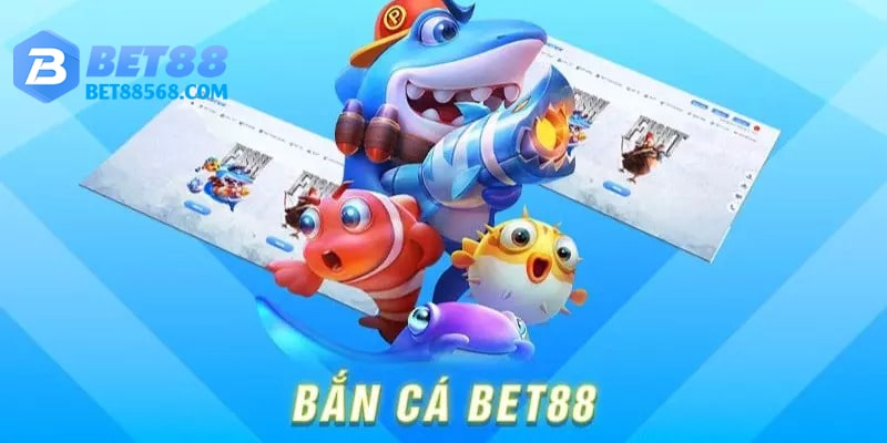 Tổng quan bắn cá Bet88